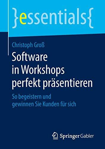 Software in Workshops perfekt präsentieren: So begeistern und gewinnen Sie Kunden für sich (essentials)