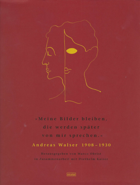 Meine Bilder bleiben, die werden später von mir sprechen: Andreas Walser 1908 - 1930