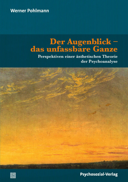 Der Augenblick - das unfassbare Ganze: Perspektiven einer ästhetischen Theorie der Psychoanalyse (Imago)