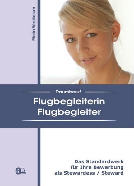Traumberuf Flugbegleiterin / Flugbegleiter: Das Standardwerk für Ihre Bewerbung als Stewardess / Ste