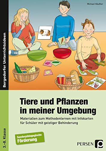 Tiere und Pflanzen in meiner Umgebung: Materialien zum Methodenlernen mit Infokarten für Schüler mit geistiger Behinderung (3. bis 8. Klasse)