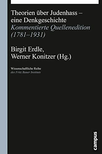 Theorien über Judenhass - eine Denkgeschichte: Kommentierte Quellenedition (1781-1931) (Wissenschaftliche Reihe des Fritz Bauer Instituts, 26)