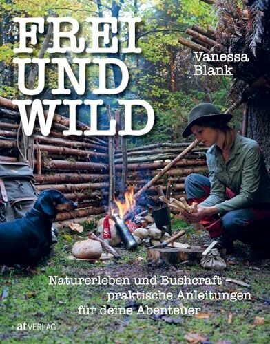 FREI UND WILD: Naturerleben und Bushcraft – praktische Anleitungen für Deine Abenteuer