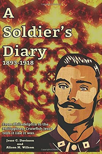 A Soldier's Diary 1893-1918: From Philadelphia to the Philippines,Crawfish Jesse Tells It Like It Was