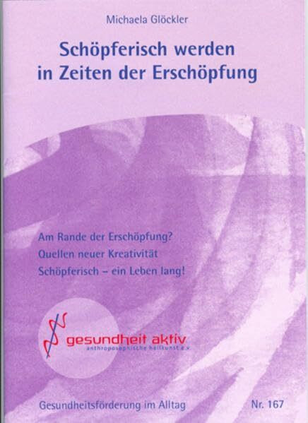 Schöpferisch werden in Zeiten der Erschöpfung: Am Rande der Erschöpfung? Quellen neuer Kreativität. Schöpferisch - ein Leben lang! (Beiträge für eine ... Lebensführung in Gesundheit und Krankheit)