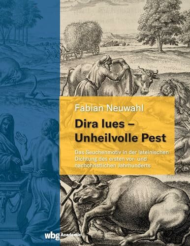 Dira lues - Unheilvolle Pest: Das Seuchenmotiv in der lateinischen Dichtung des ersten vor- und nachchristlichen Jahrhunderts