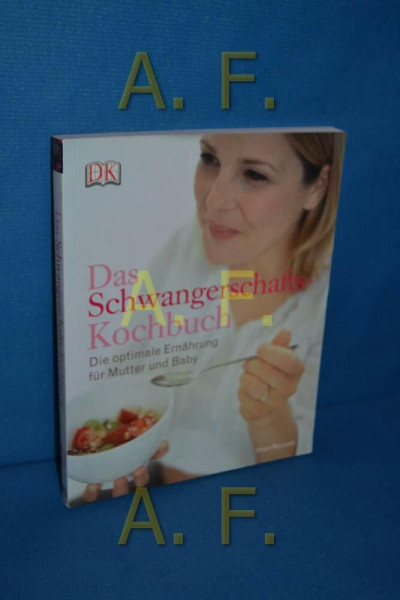 Das Schwangerschafts-Kochbuch: Die optimale Ernährung für Mutter und Baby