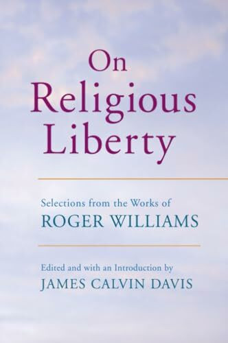 On Religious Liberty: Selections from the Works of Roger Williams (The John Harvard Library, Band 96)