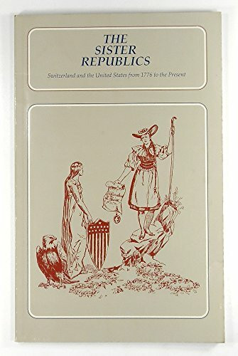 The Sister Republics: Switzerland and the United States from 1776 to the Present