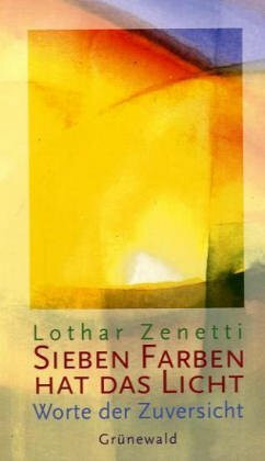 Sieben Farben hat das Licht: Worte der Zuversicht