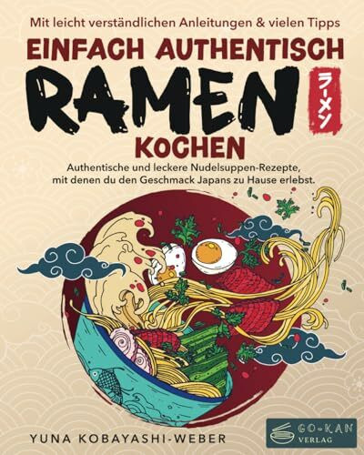 Einfach authentisch Ramen kochen: Authentische und leckere Nudelsuppen-Rezepte, mit denen du den Geschmack Japans zu Hause erlebst. Mit leicht verständlichen Anleitungen & Tipps für Einsteiger