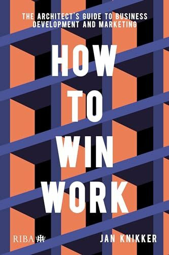 Riba Publishing How To Win Work, The Architect's Guide To Business Development And Marketing