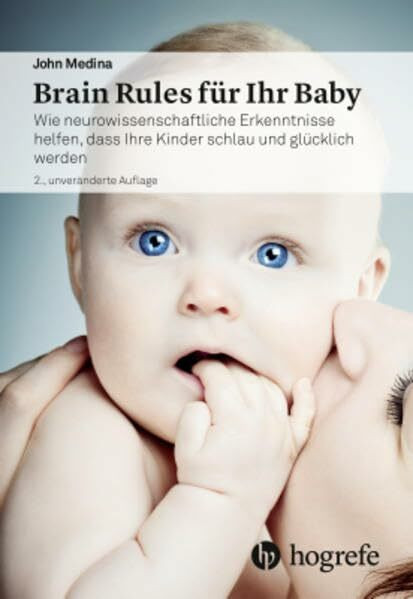 Brain Rules für Ihr Baby: Wie neurowissenschaftliche Erkenntnisse helfen, dass Ihre Kinder schlau und glücklich werden