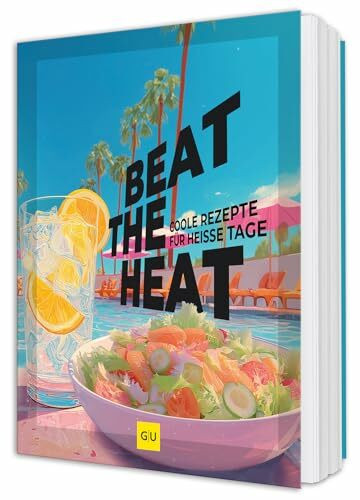 Beat the Heat: Leicht, frisch, lecker – coole Sommerküche für heiße Tage