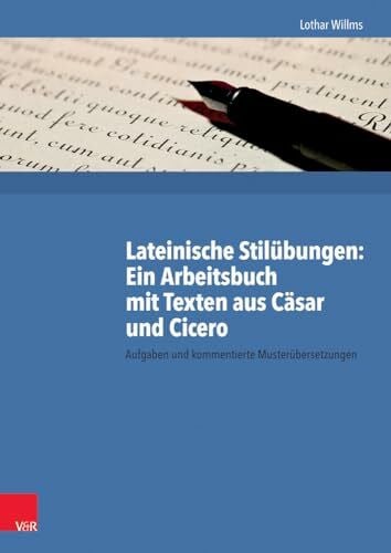 Lateinische Stilübungen. Ein Arbeitsbuch mit Texten aus Cäsar und Cicero: Aufgaben und kommentierte Musterübersetzungen