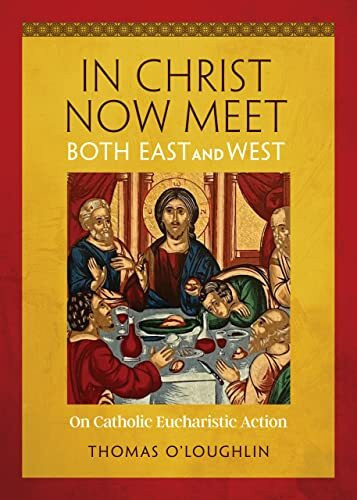 In Christ Now Meet Both East and West: On Catholic Eucharistic Action