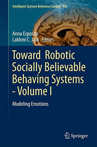 Toward Robotic Socially Believable Behaving Systems - Volume I: Modeling Emotions (Intelligent Systems Reference Library, 105, Band 1) Toward Robotic Socially Believable Behaving Systems - Volume I: Modeling Emotions (Intelligent Systems Reference Library, 105, Band 1)