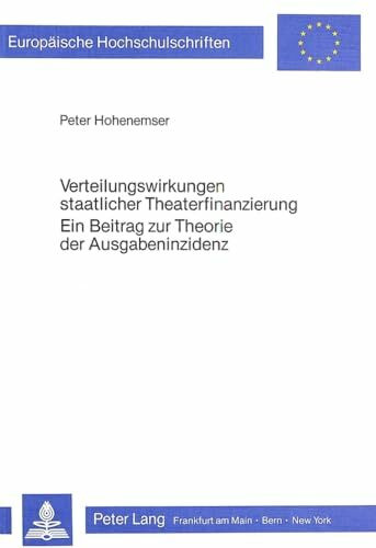 Verteilungswirkungen staatlicher Theaterfinanzierung- Ein Beitrag zur Theorie der Ausgabeninzidenz: Ein Beitrag zur Theorie der Ausgabeninzidenz ... / Série 5: Sciences économiques, Band 452)