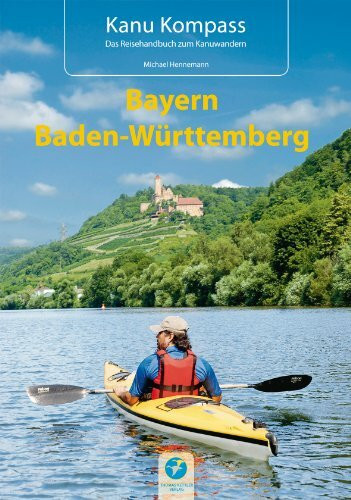 Kanu Kompass Bayern, Baden-Württemberg: Das Reisehandbuch zum Kanuwandern: Die 22 schönsten Kanutouren in Süddeutschland