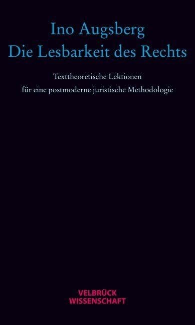 Die Lesbarkeit des Rechts: Texttheoretische Lektionen für eine postmoderne juristische Methodologie Die Lesbarkeit des Rechts: Texttheoretische Lektionen für eine postmoderne juristische Methodologie