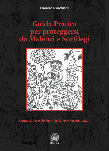 Guida pratica per proteggersi da malefici e sortilegi. Come fare e disfare fatture e incantesimi