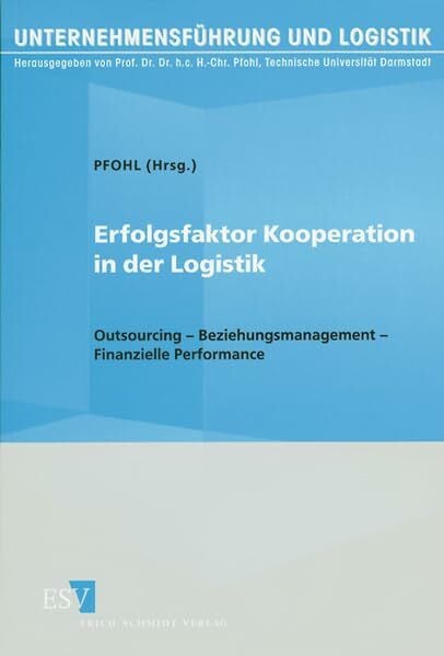 Erfolgsfaktor Kooperation in der Logistik: Outsourcing - Beziehungsmanagement - Finanzielle Performance (Unternehmensführung und Logistik)