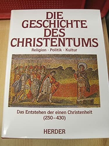 Die Geschichte des Christentums. Von den Anfängen bis zur Gegenwart: Das Entstehen der einen Christenheit (250-430)