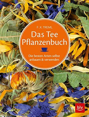 Das Teepflanzenbuch: Die besten Arten selbst anbauen & verwenden