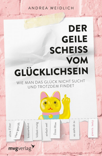 Der geile Scheiß vom Glücklichsein: Wie man das Glück nicht sucht und trotzdem findet