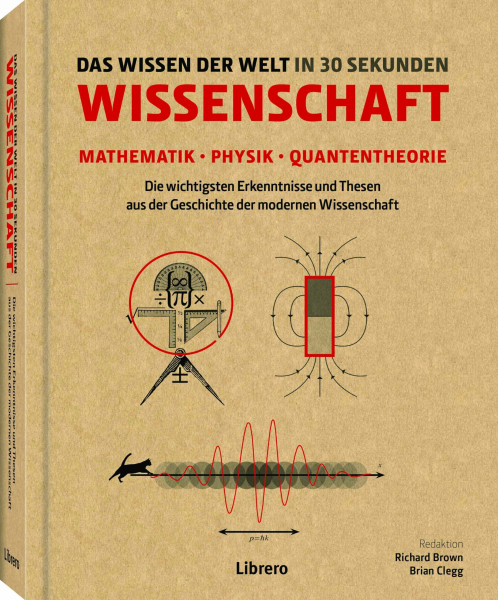 Das Wissen der Welt in 30 Sekunden: Mathematik - Physik - Quantentheorie