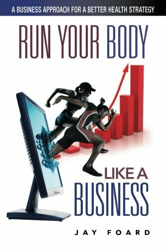 Run Your Body Like a Business: A BUSINESS APPROACH FOR A BETTER HEALTH STRATEGY