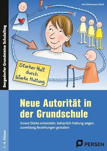 Neue Autorität in der Grundschule: Innere Stärke entwickeln, beharrlich Haltung zeigen, zuverlässig Beziehungen gestalten (1. bis 4. Klasse) (Bergedorfer Grundsteine Schulalltag - Grundschule)