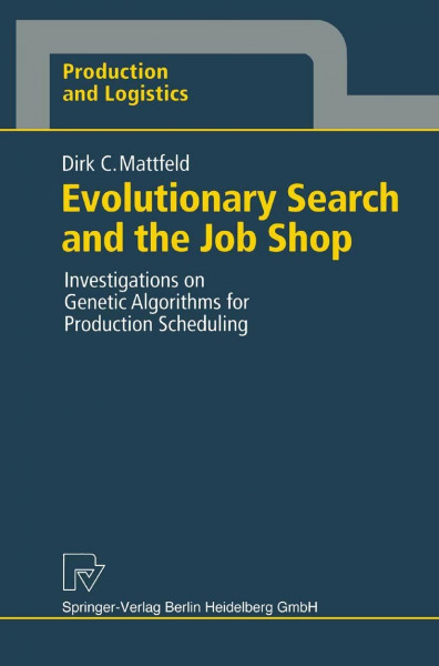 Evolutionary Search and the Job Shop: Investigations On Genetic Algorithms For Production Scheduling (Production And Logistics)
