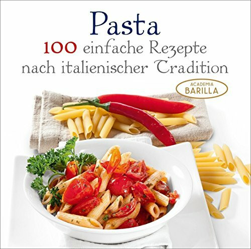 Pasta: 100 einfache Rezepte nach italienischer Tradition