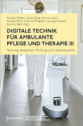 Digitale Technik für ambulante Pflege und Therapie III: Nutzung, Akzeptanz, Wirkung und Lebensqualität (Regensburger Beiträge zur Digitalisierung des Gesundheitswesens)