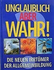 Unglaublich aber wahr! - Die neuen Irrtümer der Allgemeinbildung