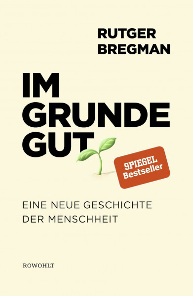 Im Grunde gut: Eine neue Geschichte der Menschheit