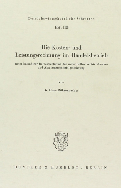 Die Kosten- und Leistungsrechnung im Handelsbetrieb: unter besonderer Berücksichtigung der industriellen Vertriebskosten und Absatzsegmenterfolgsrechnung. (Betriebswirtschaftliche Schriften, Band 118)