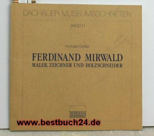 Ferdinand Mirwald: Maler, Zeichner und Holzschneider (Dachauer Museumsschriften)