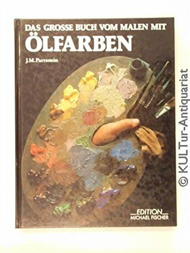 Das grosse Buch vom Malen mit Ölfarben: Kompendium des theoretischen und praktischen Wissens. Übungen mit steigendem Schwierigkeitsgrad. Reich ... Themen, Theorie und Praxis der Ölmalerei