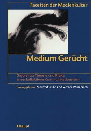 Medium Gerücht: Studien zu Theorie und Praxis einer kollektiven Kommunikationsform (Facetten der Medienkultur)
