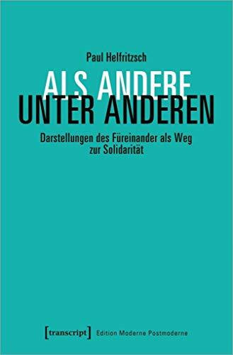 Als Andere unter Anderen: Darstellungen des Füreinander als Weg zur Solidarität (Edition Moderne Postmoderne)