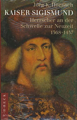 Kaiser Sigismund: Herrscher an der Schwelle zur Neuzeit 1368-1437