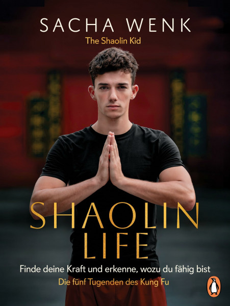Shaolin Life: Finde deine Kraft und erkenne, wozu du fähig bist - Die 5 Tugenden des Kung Fu - The Shaolin Kid