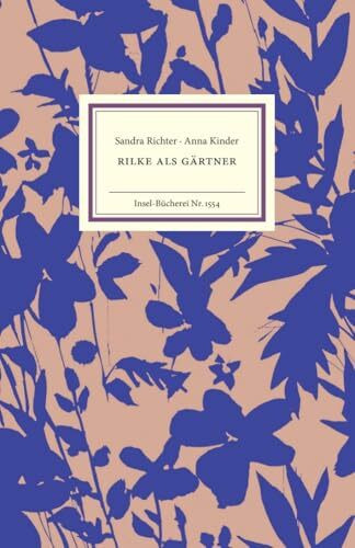 Rilke als Gärtner: Mit zahlreichen Pflanzenfunden aus Rainer Maira Rilkes Notizbüchern (Insel-Bücherei)