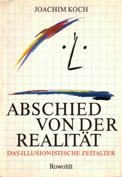 Abschied von der Realität: Das illusionistische Zeitalter: Grammatik der Illusion (Joachim Koch) - Sprache der Illusion (Windi Winderlich)