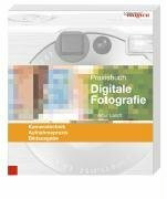 Praxisbuch Digitale Fotografie: Kameratechnik, Aufnahmepraxis, Bildausgabe