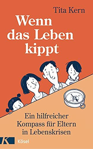Wenn das Leben kippt: Ein hilfreicher Kompass für Eltern in Lebenskrisen
