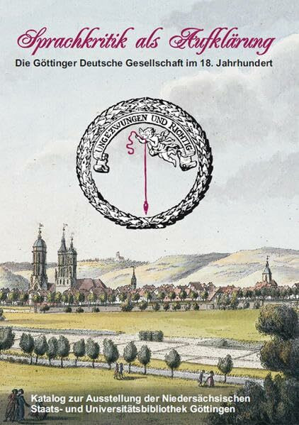 Sprachkritik als Aufklärung: Die Deutsche Gesellschaft in Göttingen im 18. Jahrhundert: Die Deutsche Gesellschaft in Göttingen im 18. Jahrhundert. ... (Göttinger Bibliotheksschriften)