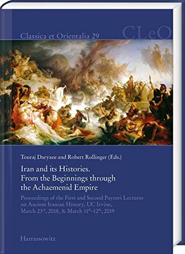 Iran and its Histories. From the Beginnings through the Achaemenid Empire: Proceedings of the First and Second Payravi Lectures on Ancient Iranian ... 11th-12th, 2019 (Classica et Orientalia)